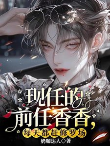 現任的前任香香，每天都趕修羅場